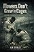 Flowers Don't Grow in Cages: A Real Guide to Grieving When You Locked behind the walls