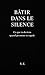 Bâtir dans le silence : Ce que tu deviens quand personne ne regarde (French Edition)