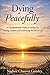 Dying Peacefully: A Compassionate Guide to Letting Go. Finding Comfort, and Embracing the End of Life