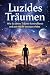 Luzides Träumen: Wie du dei...