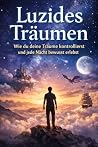 Luzides Träumen: Wie du deine Träume kontrollierst und jede Nacht bewusst erlebst (German Edition) Luzides Träumen: Wie du deine Träume kontrollierst und jede Nacht bewusst erlebst (German Edition)