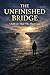 The Unfinished Bridge: A Fable For Those Who Almost Gave Up (Rebuild Your Life Collection)