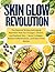 Skin Glow Revolution: The Natural 30-Day Anti-Aging Nutrition Plan for Younger, Clearer, and Radiant Skin | Boost Collagen, Reduce Inflammation, and Glow from Within
