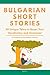 Bulgarian Short Stories: 50 Engaging Tales for Beginners to Intermediates | Grow Your Vocabulary and Master Bulgarian Through Immersive Reading