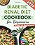 Diabetic Renal Diet Cookbook for Beginners: 100+ Low-Sodium, Low-Potassium Recipes with a 28-Day Meal Plan to Support Kidney Health and Balanced Blood Sugar Levels Through Diet