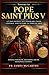 NOVENA TO POPE SAINT PIUS V: A 9-Day Journey to Unshakable Faith, Courage, and Victory in Times of Trial (Christian Religious Series)