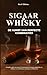 Sigaar & Whisky: De Kunst van Perfecte Combinaties: Een complete gids om aroma’s in balans te brengen, proeverijen te verrijken en combinaties moeiteloos te beheersen (Dutch Edition)