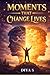 Moments that change Lives: 24 Inspiring Stories That Will Transform Your Thinking