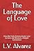 The Language of Love: How We Fully Communicate Love to Give and Receive a Deeper Connection (The Art of Love)