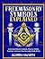 Freemasonry Symbols Explained: Understand Masonic Symbols, Discover Hidden Teachings, and Learn How the Lodge Really Works