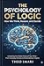 The Psychology of Logic: How We Think, Reason, and Decide: Unlocking the Hidden Rules of Your Mind - From Everyday Choices to Extraordinary Insights