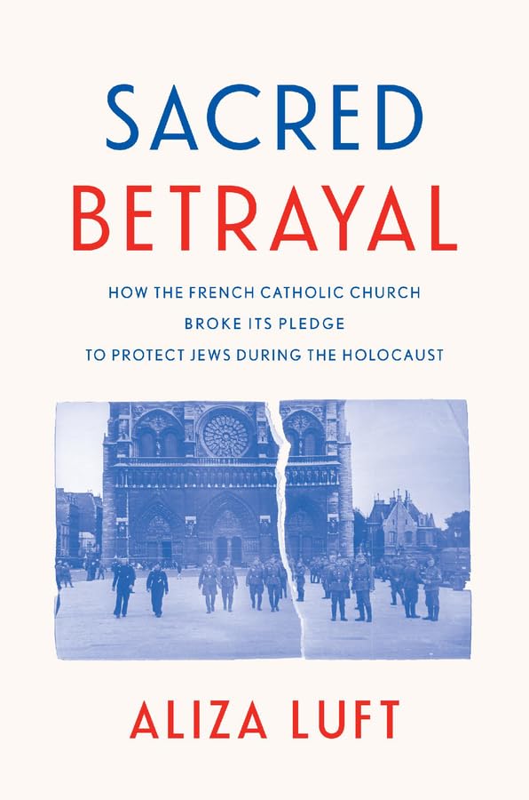 Sacred Betrayal: How the French Catholic Church Broke Its Pledge to Protect Jews During the Holocaust (Hardcover)