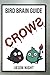Bird Brain Guide To Crows: You Don’t Need a Bird Brain to Attract, Feed, Understand & Train Crows