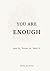 YOU ARE ENOUGH: See It, Trust It, Feel It