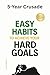 5-Year Crusade: Easy Habits to Achieve Your Hard Goals