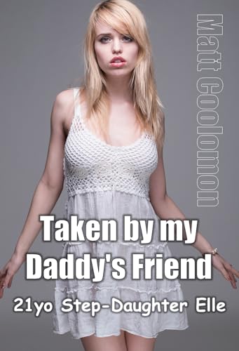 Taken by my Daddy’s Friend: 21yo Step-Daughter Elle (Hotwives and Girlfriends Sweetly Submissive Book 2)