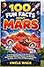 100 Fun Facts About Mars: An Exciting Exploration of the Red Planet’s Volcanoes, Rovers, Moons, and Mysteries for Kids, Teens, and Space Lovers!