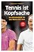 Tennis ist Kopfsache: So entscheidest du das Match für dich | Der Ratgeber für Tennis-Amateure vom renommierten Mentaltrainer (German Edition)