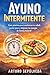 Ayuno Intermitente: Guía práctica para transformar tu salud, perder peso y mejorar tu energía de forma natural (Spanish Edition)