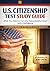 US CITIZENSHIP TEST GUIDE: Pass the US Citizenship Test on Your First Try — Complete Study Guide with All USCIS Civics Questions, Practice Tests, ... Step-by-Step Naturalization Exam Strategies