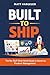 BUILT TO SHIP: The No-Fluff, Real-World Guide to Mastering - Product Management