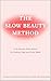 The Slow Beauty Method: A 10-Minute Daily Ritual for Radiant Skin, a Calm Mind, and the Art of Tending to Yourself