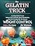 The Gelatin Trick for Weight Control:: A 21-Day RESET PLAN for NATURAL WEIGHT CONTROL for Women, Balance Your Appetite, Boost Metabolism, Designed for Everyday Life, Enjoy 100+ Easy Recipes