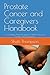 Prostate Cancer and Caregivers Handbook: A Complete, Practical guide for Patients, Spouses, Families and Caregivers