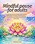 Mindful pause for adults: A Calming Activity Book with Puzzles, Reflection Prompts, Word Games, Labyrinths, and Relaxing Wellness Exercises