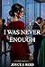 I WAS NEVER ENOUGH: A BILLIONAIRE BETRAYAL ROMANCE OF RUTHLESS REVENGE, FAKE DEATH AND HIDDEN SECRETS