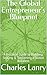 The Global Entrepreneur's Blueprint: A Practical Guide to Building, Scaling & Sustaining a Global Business