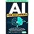 AI For Beginners: A Modern Approach To Master Generative Artificial Intelligence And Machine Learning Quickly. No Prior Knowledge Required