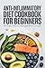 Anti-Inflammatory Diet Cookbook for Beginners: 100 Simple Recipes to Reduce Pain, Boost Energy and Heal Your Body Through Food
