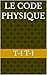 Le Code Physique (French Edition)