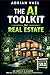 THE AI TOOLKIT FOR REAL ESTATE AGENTS: Close More Deals, Save 20 Hours a Week, and Dominate Your Market with AI (The AI Toolkit Professional Series)