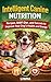 Intelligent Canine Nutrition: Recipes, BARF Diet, and Secrets to Improve Your Dog's Health and Energy