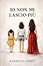 IO NON MI LASCIO PIU': LA MIA STORIA DI NON- AMORE (Amore tossico) (Italian Edition)