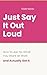 JUST SAY IT OUT LOUD: How to Ask for What You Want at Work -- and Actually Get It (Managing Up: The Women's Career Series Book 5)