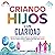 Criando hijos con claridad: Una guía práctica de crianza consciente para fomentar la inteligencia emocional, rutinas saludables, comunicación serena y una confianza segura en tus hijos