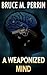 A Weaponized Mind by Bruce M. Perrin