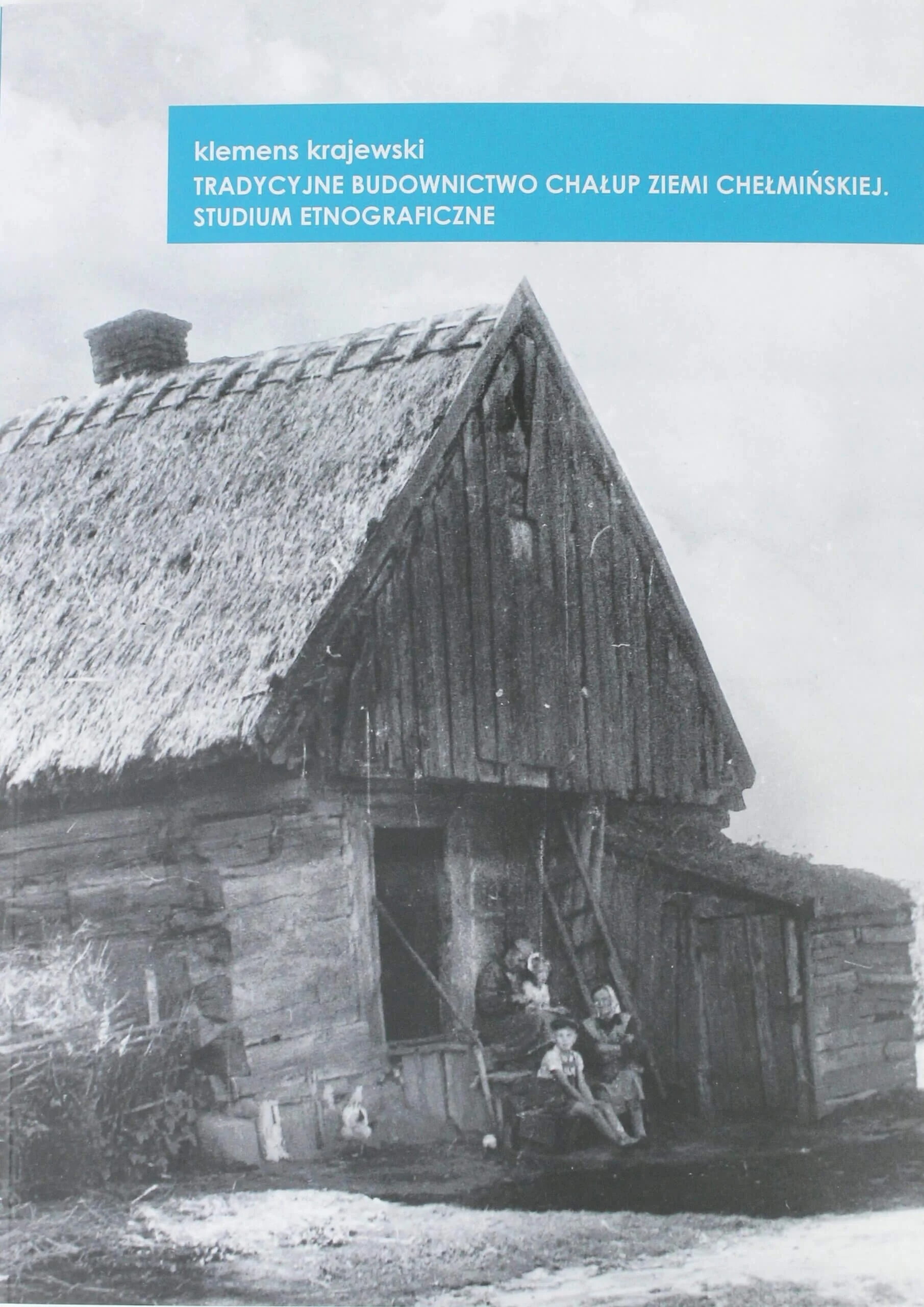 Tradycyjne budownictwo chałup ziemi chełmińskiej. Studium etnograficzne (Paperback)