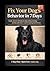 Fix Your Dog’s Behavior in 7 Days: Simple Methods to Stop Pulling, Barking, Anxiety and More