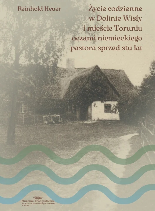 Życie codzienne w Dolinie Wisły i mieście Toruniu oczami niemieckiego pastora sprzed stu lat