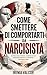 Come smettere di comportarti da narcisista: Supera l'ego tossico, domina le tue reazioni emotive e costruisci relazioni sane (Italian Edition)