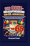 Die Quiz-Herausforderung zum 65. Geburtstag: Eine unterhaltsame, einfache Sammlung von Fragen und Antworten, die Freude und Lachen bringen und ... seinen Lieben genießen kann. (German Edition)
