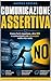 Comunicazione Assertiva: Come farti rispettare, dire NO e comunicare con sicurezza nella vita reale (Italian Edition)