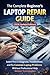 The Complete Beginner’s Laptop Repair Guide (2026 Updated Edition) : Learn How to Diagnose, Troubleshoot, and Fix Common Laptop Problems Without Professional Help