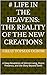 # LIFE IN THE HEAVENS: The Reality of The New Creations: A Deep Revelation of Eternal Living, Divine Presence, and the Glory Beyond Earth