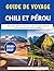Guide De Voyage Chili Et Pérou 2026-2027: Votre guide ultime des initiés sur la culture, la gastronomie, la nature et l'aventure des Andes au Pacifique (French Edition)