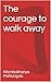 The courage to walk away